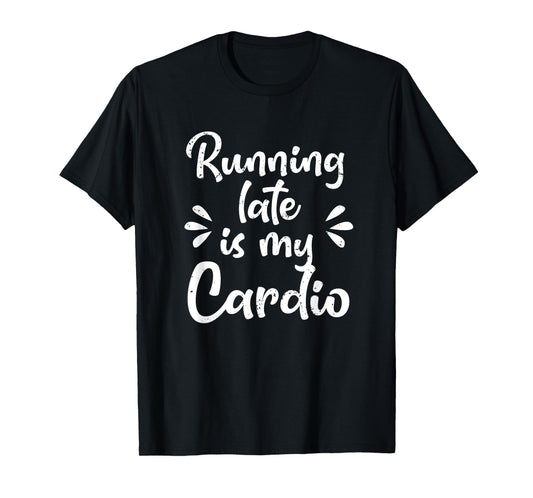 Running Late Is My Cardio Funny Student Employee T-Shirt