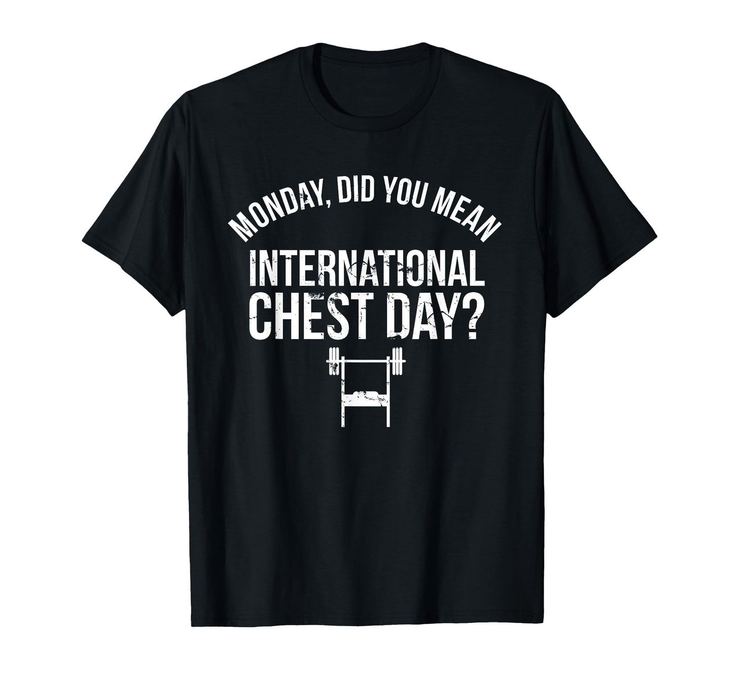 Monday Did You Mean International Chest Day Bench Press Tee T-Shirt