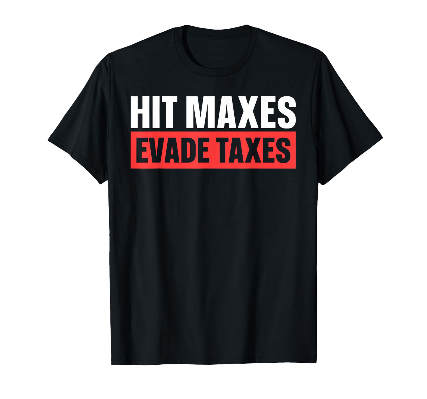 Hit Maxes Evade Taxes T-Shirt