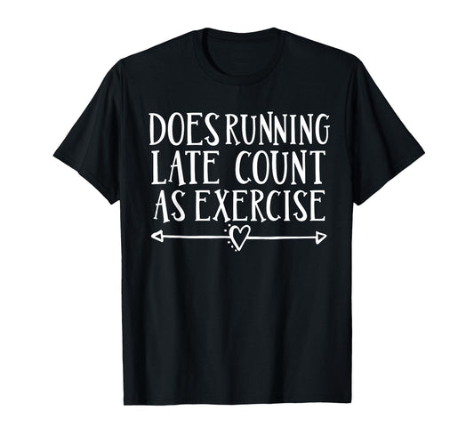 Does Running Late Count As Exercise TShirt Funny Run Tee T-Shirt