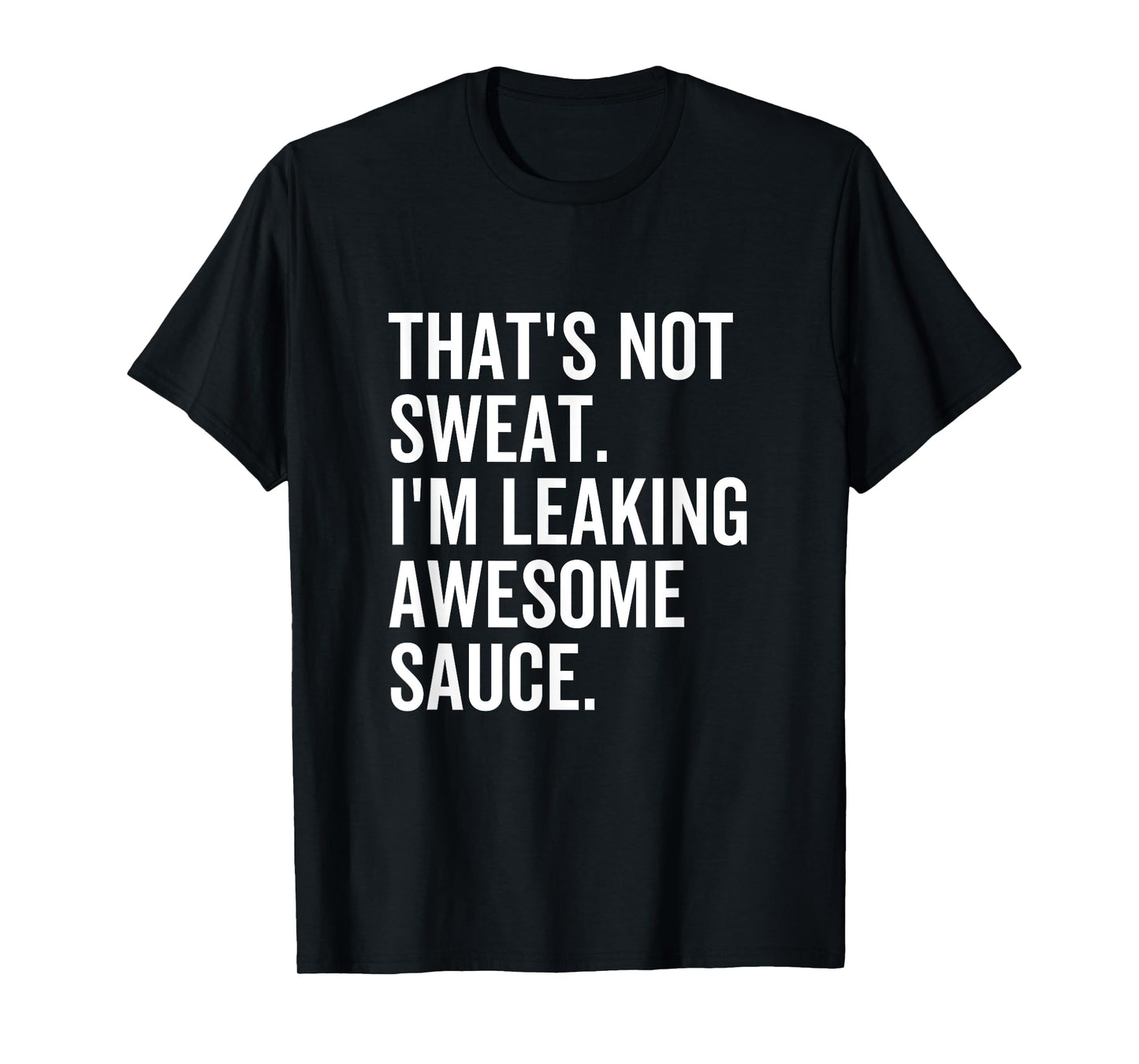 That's Not Sweat I'm Leaking Awesome Sauce Fitness Sport T-Shirt