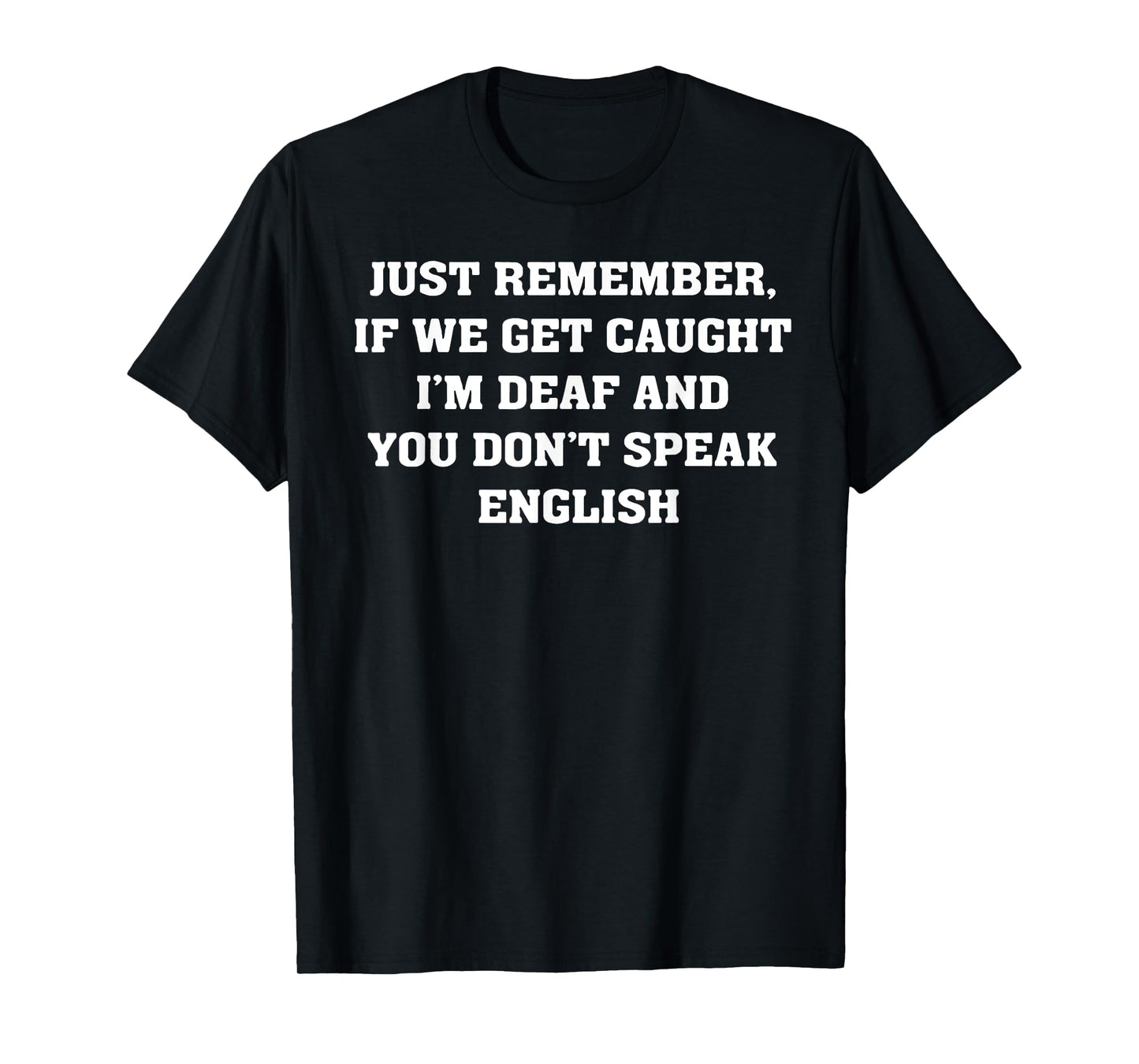 Just Remember If We Get Caught T-Shirt