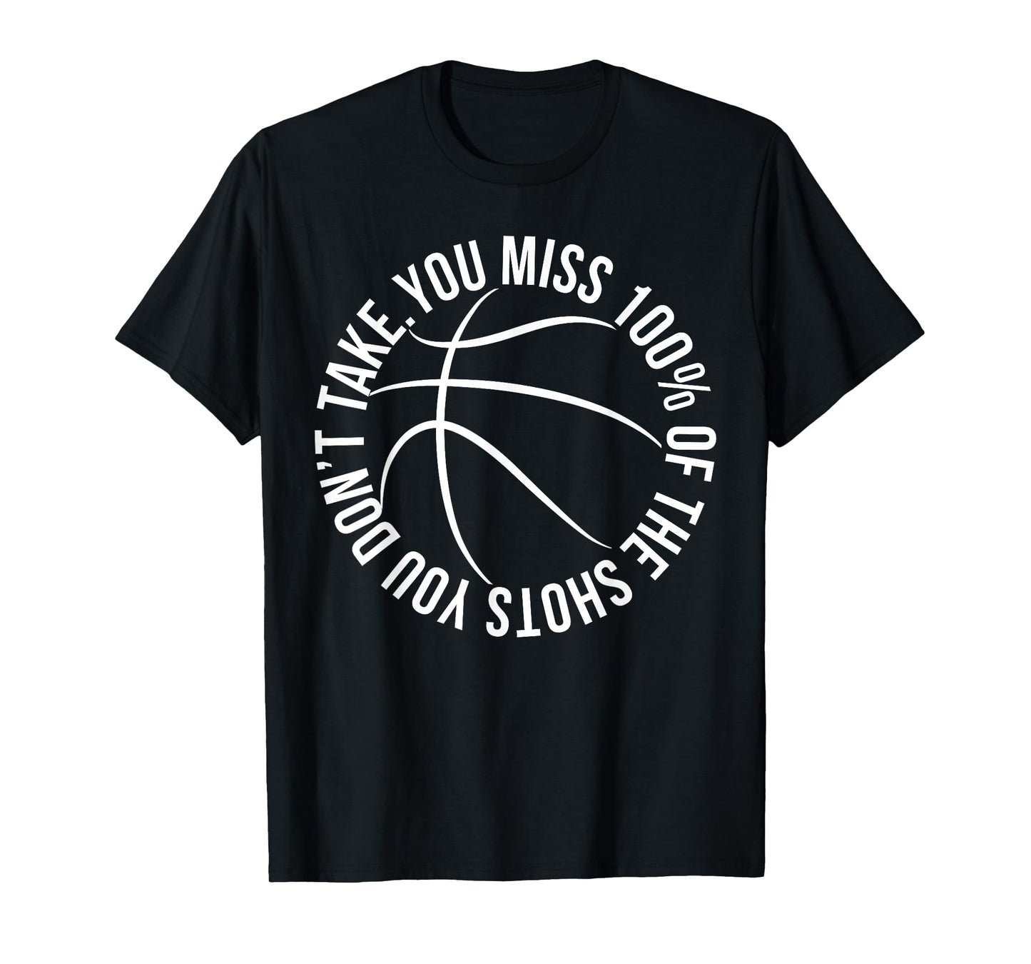 You Miss 100% of Shots You Dont Take Basketball hoops shirt T-Shirt