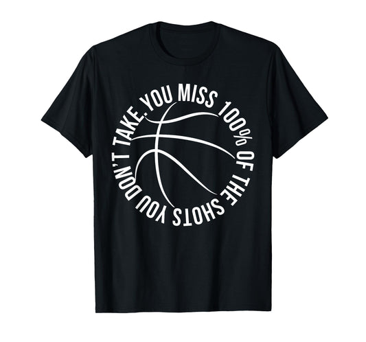 You Miss 100% of Shots You Dont Take Basketball hoops shirt T-Shirt
