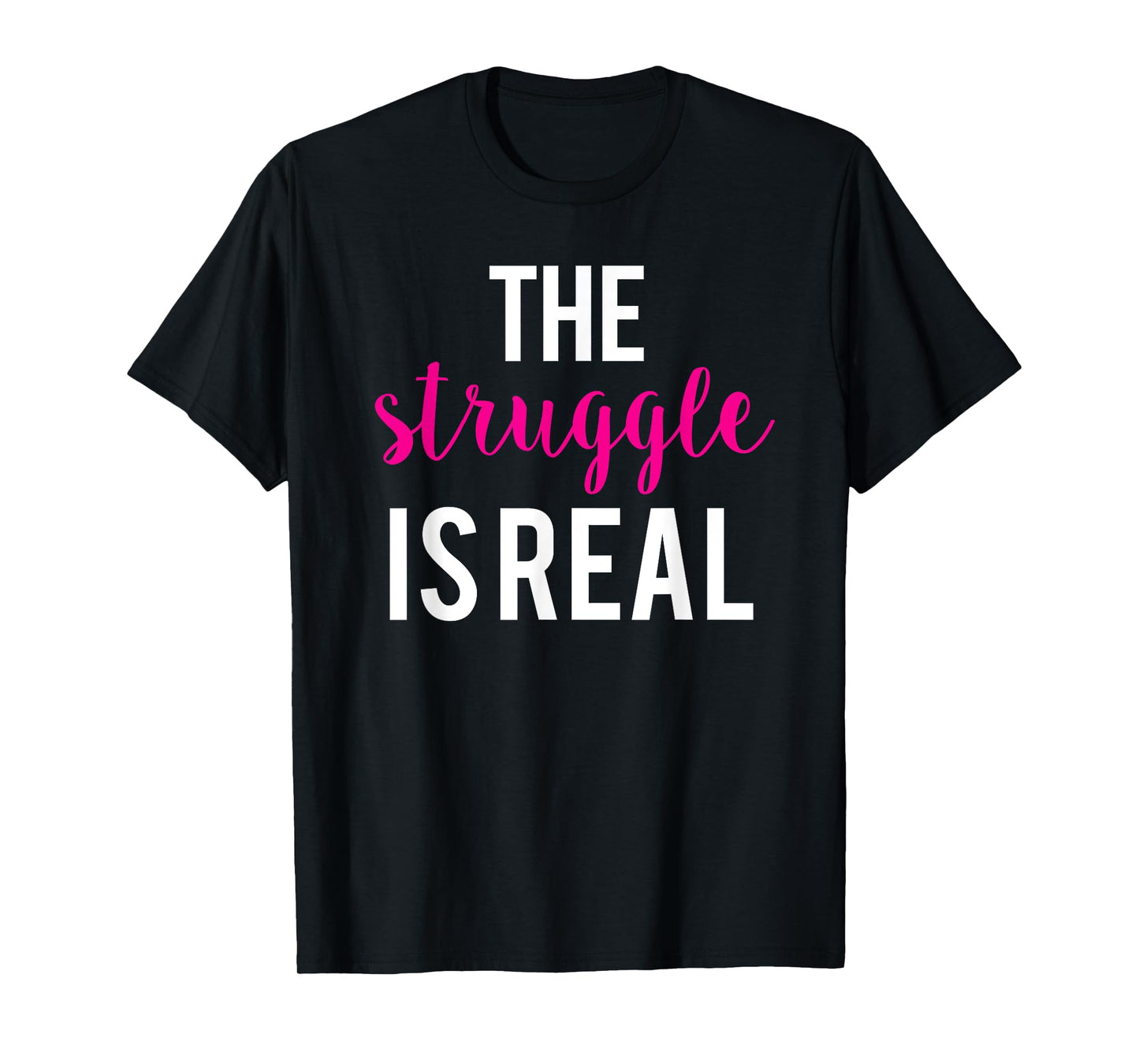 The Struggle Is Real Cute Funny Workout T-Shirt T-Shirt