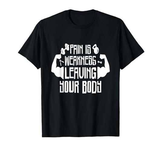 Pain Is Weakness Leaving Your Body, Gym and Fitness Lover T-Shirt