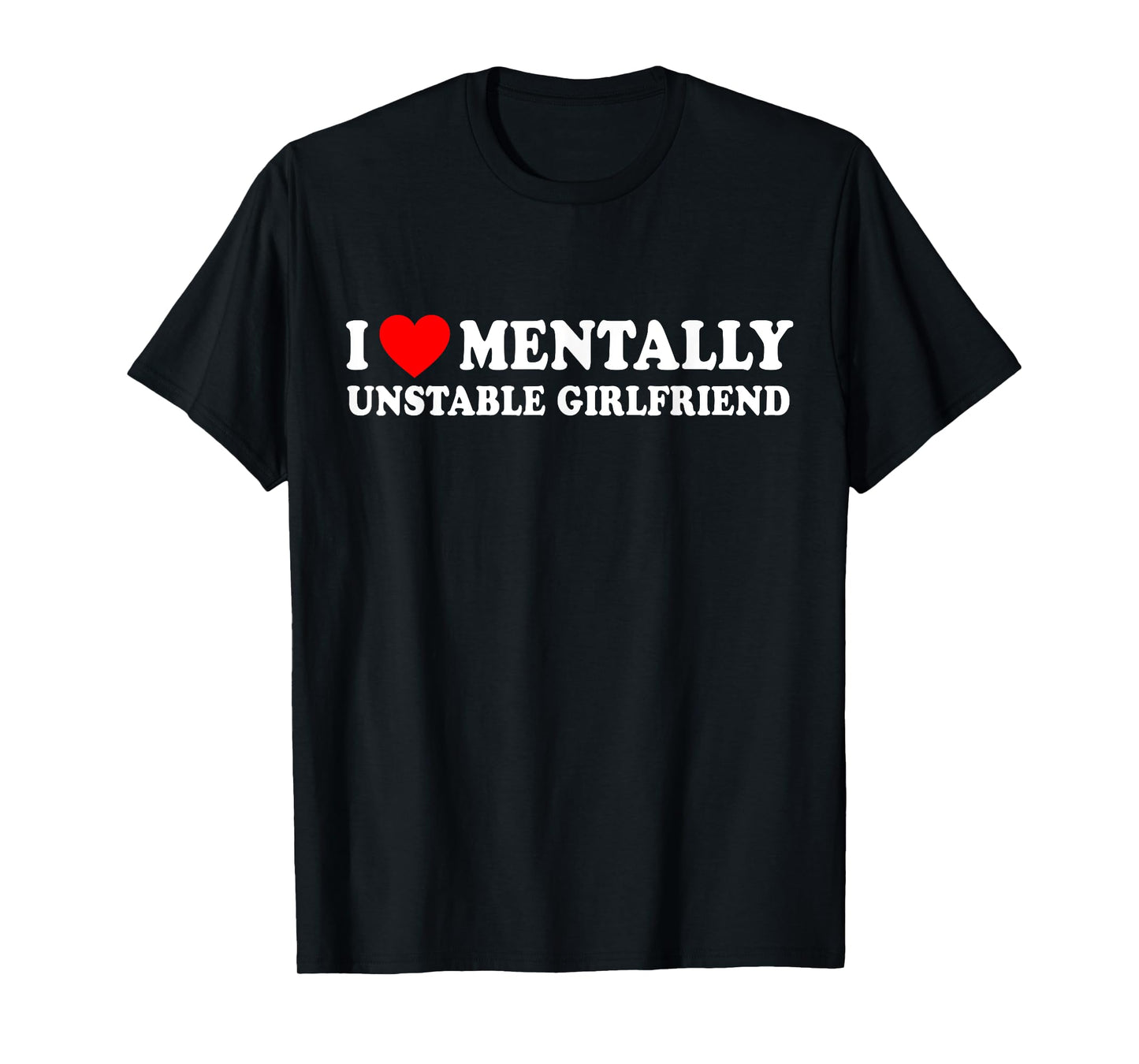 I Love Mentally Unstable Girlfriend T-Shirt
