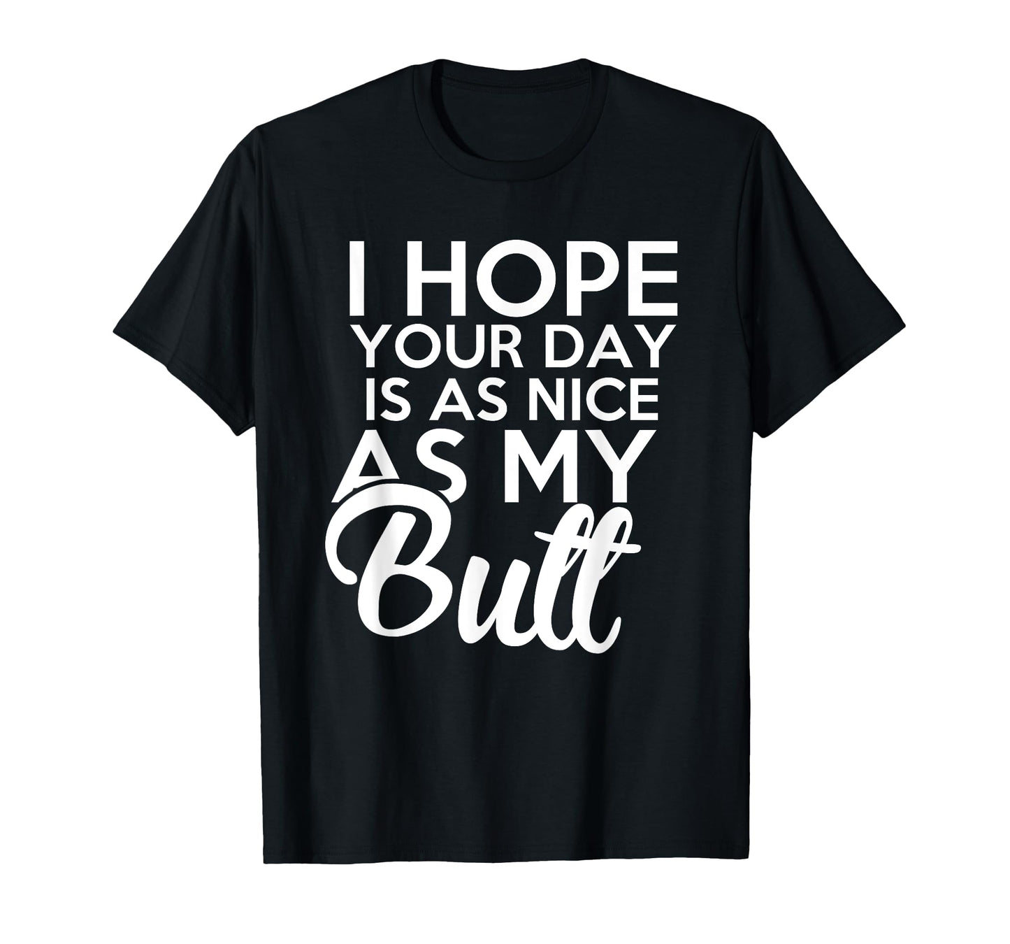 I hope Your Day Is As Nice As My Butt funny t-shirt