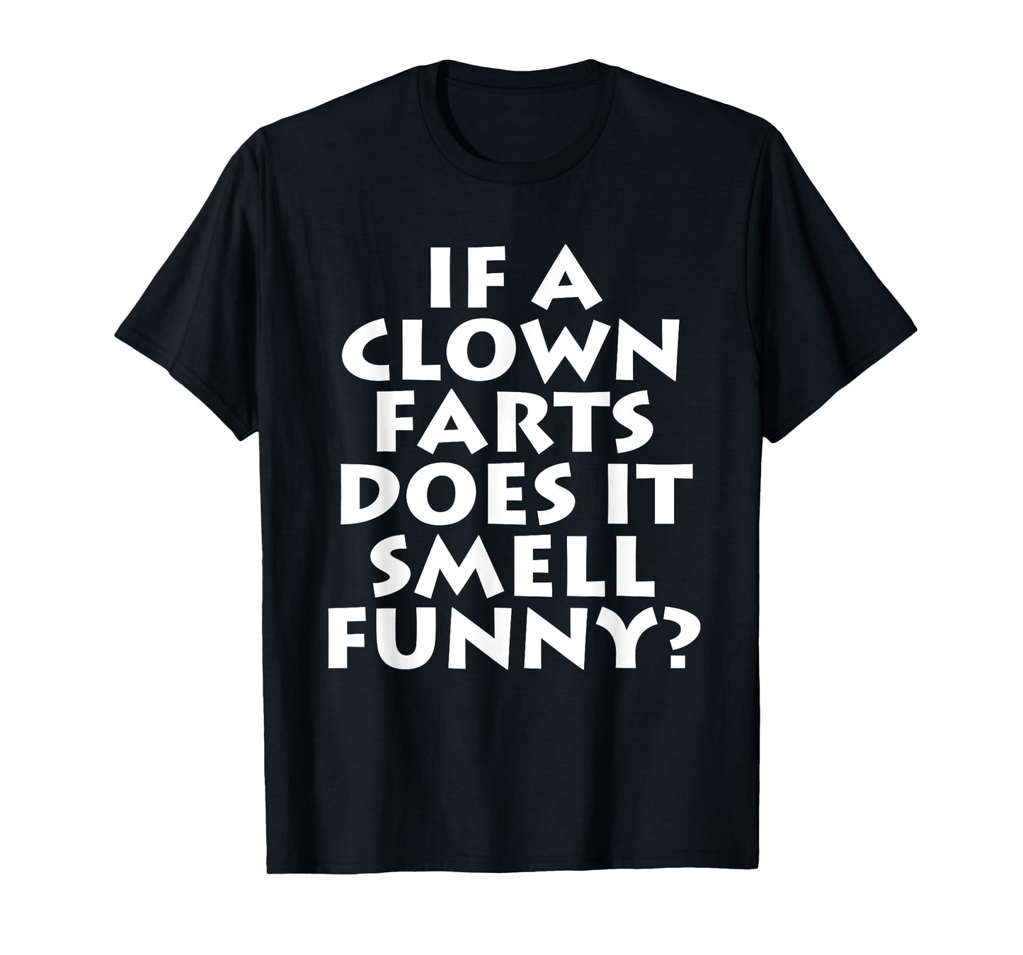 If A Clown Farts Does It Smell Funny? Farting Jokes Gift Men T-Shirt