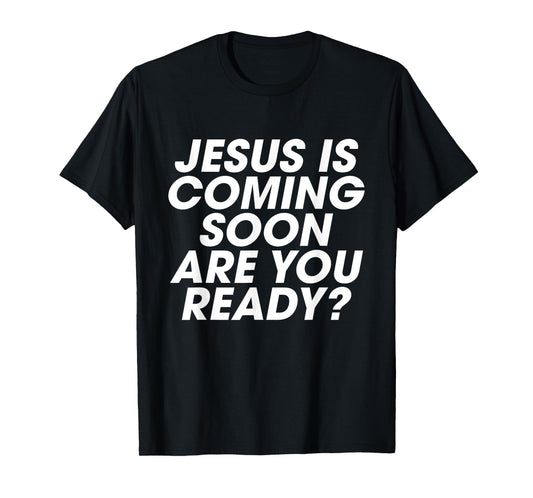 Jesus is Coming Soon Are You Ready? Christian Inspiring T-Shirt