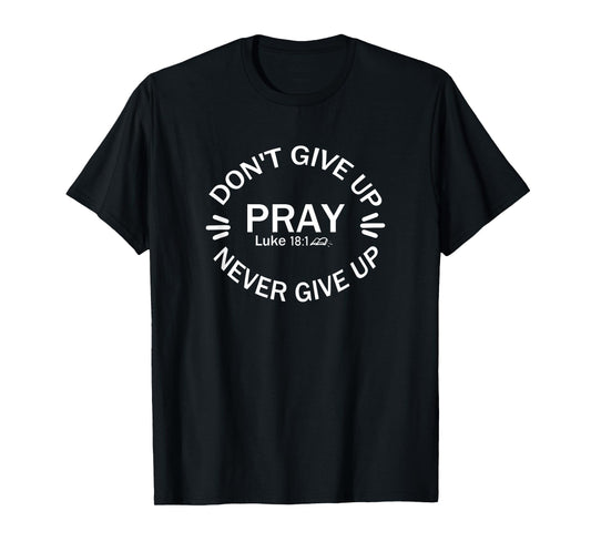 Don't give up Never give up Pray Luke 18:1 T-Shirt T-Shirt