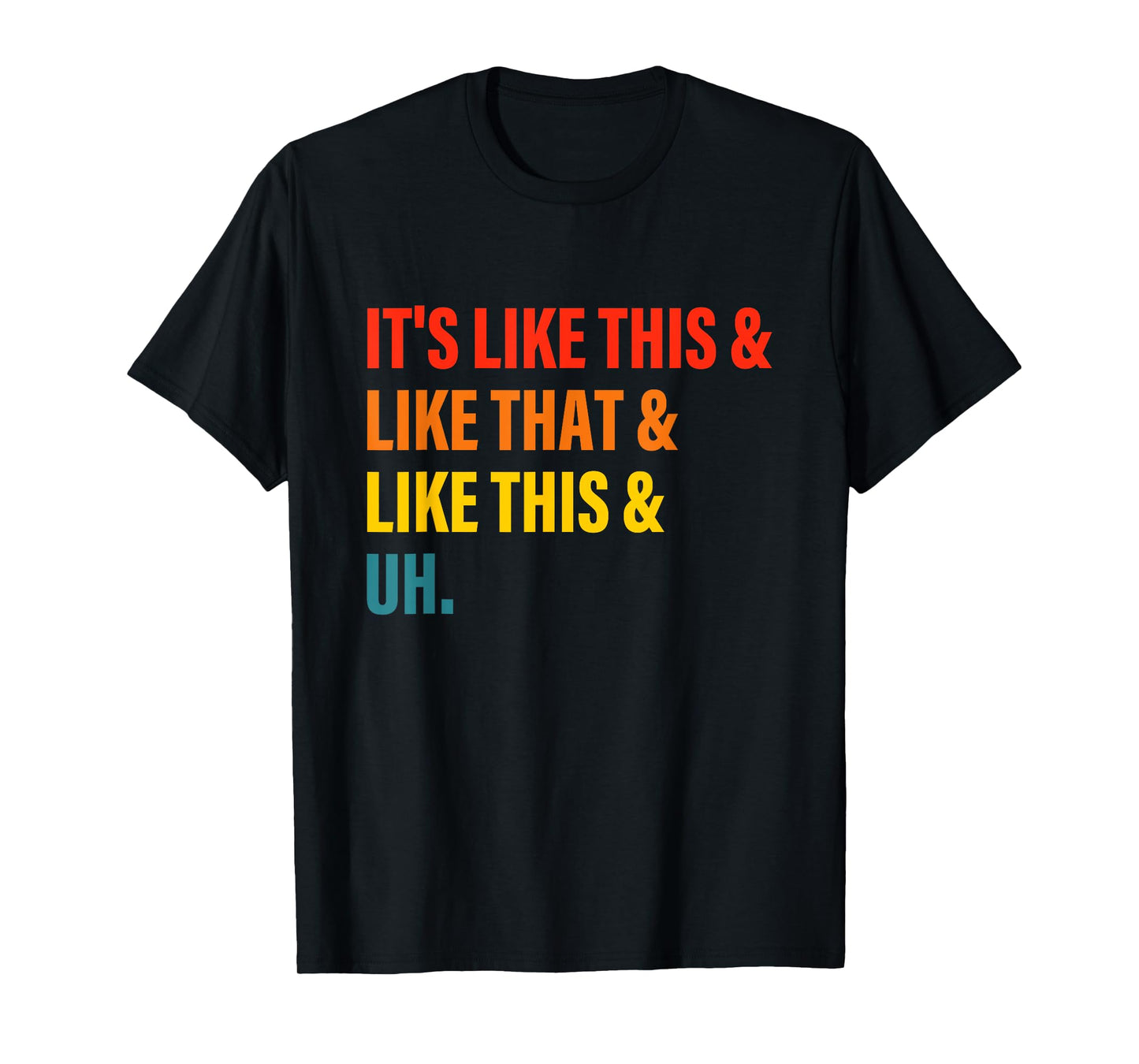 It’s Like This& Like That& Like This& Uh T-Shirt