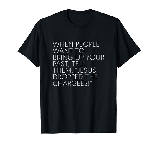 When People Want To Bring Up Your Past Tell Them Jesus Drop T-Shirt