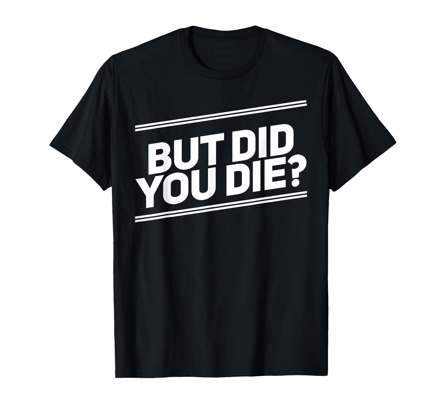 But Did You Die Shirt Funny Workout Fitness Gym T-Shirt