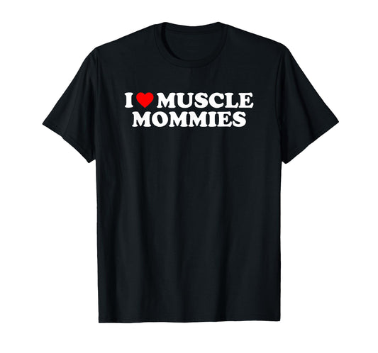 I Love Muscle Mommies, I Heart Muscle Mommies, Muscle Mommy T-Shirt