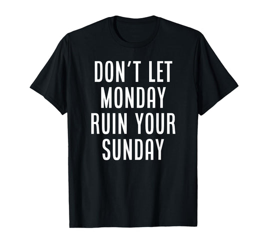 Don't Let Monday Ruin Your Sunday Motivational Weekend T-Shirt