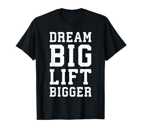 Dream Big, Lift Bigger - Gym Workout Fintess Motivaitonal T-Shirt