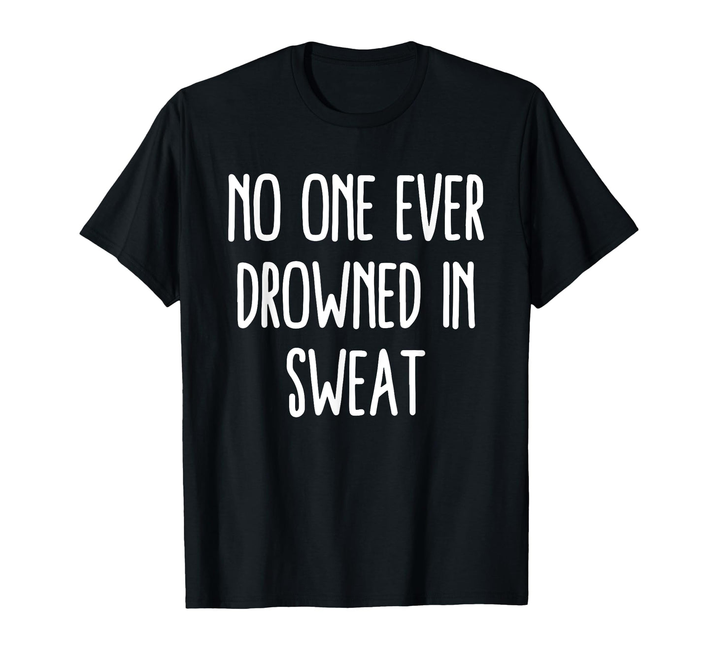 No One Ever Drowned In Sweat Gym Workout Fitness Humor T-Shirt