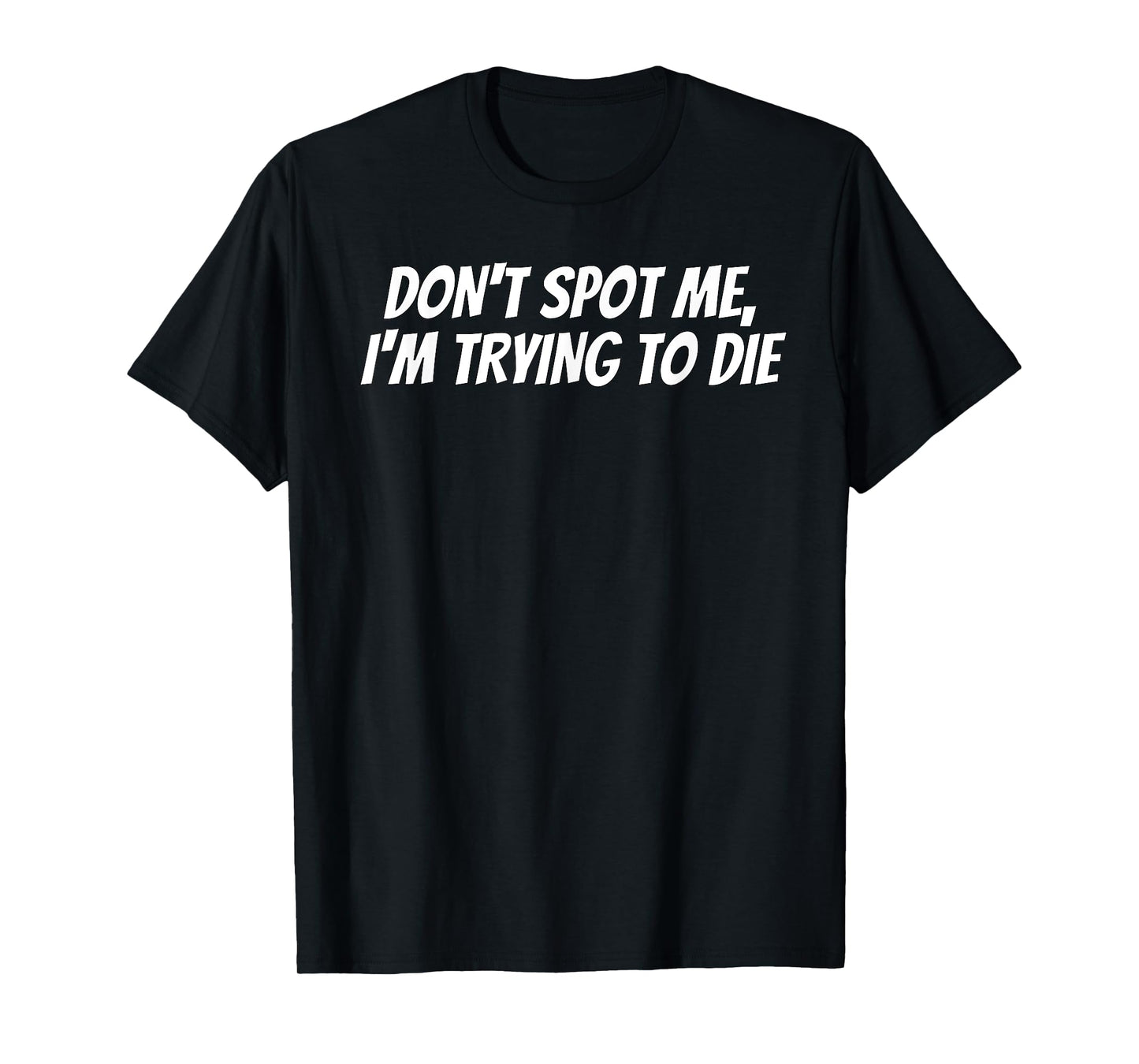 Weight Lifting Dont Spot Me Im Trying To Die Gym Stuff T-Shirt