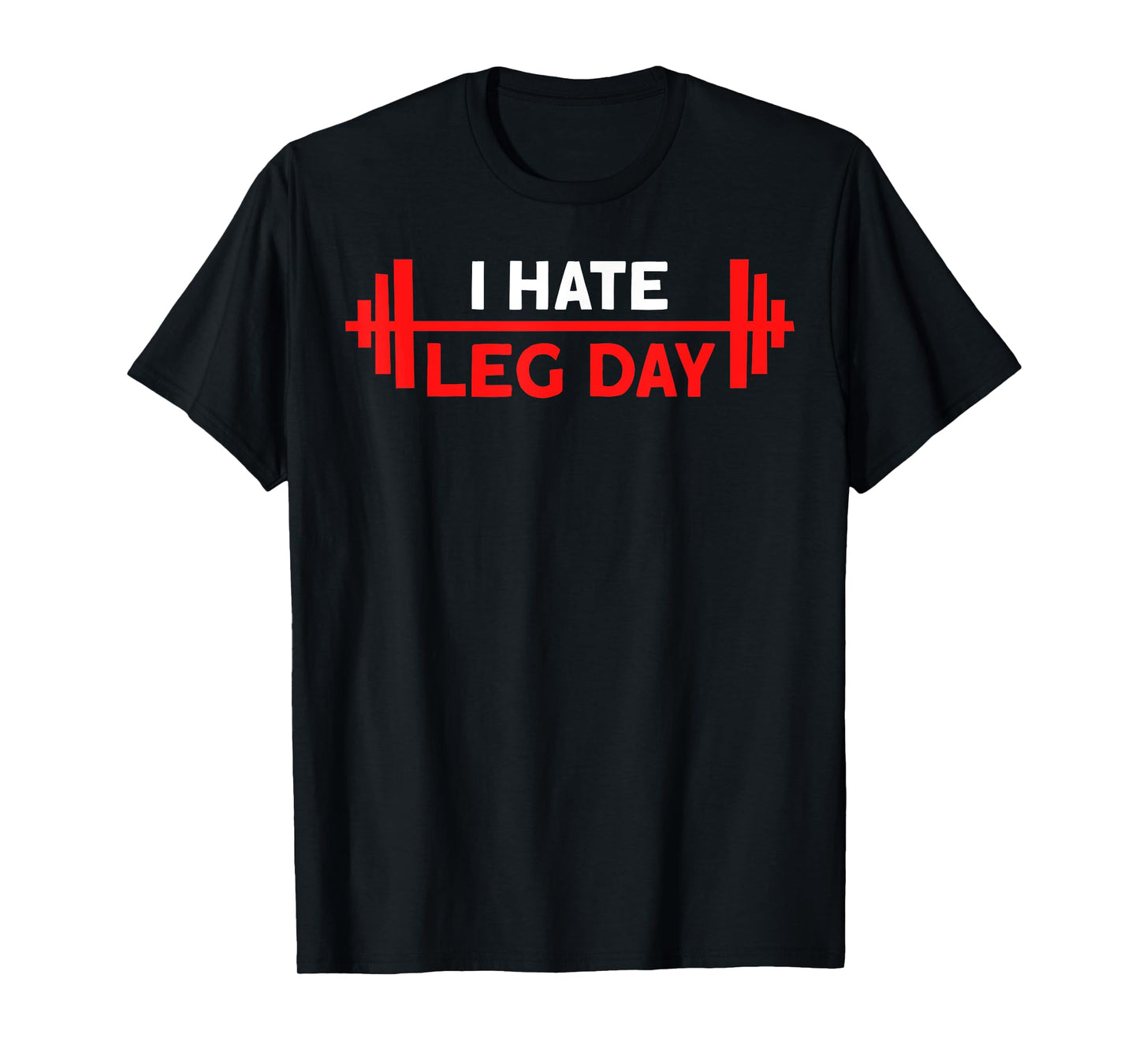 I Hate Leg Day Workout Gym T-Shirt