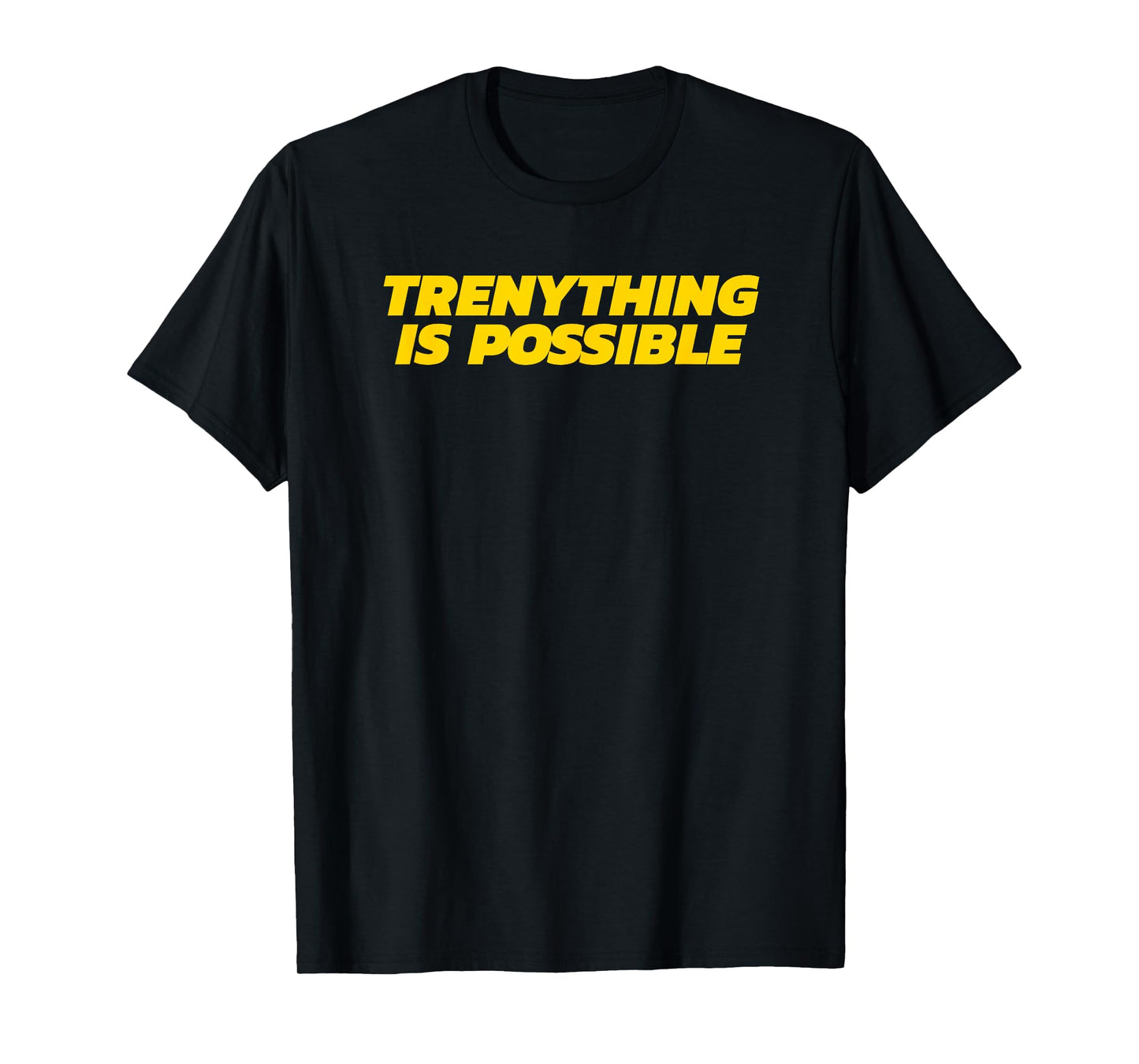 Trenything Is Possible - Funny Gym Gift T-Shirt