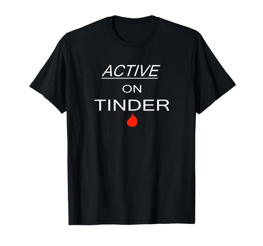 Active on Tinder - Funny Dating T-shirt T-Shirt