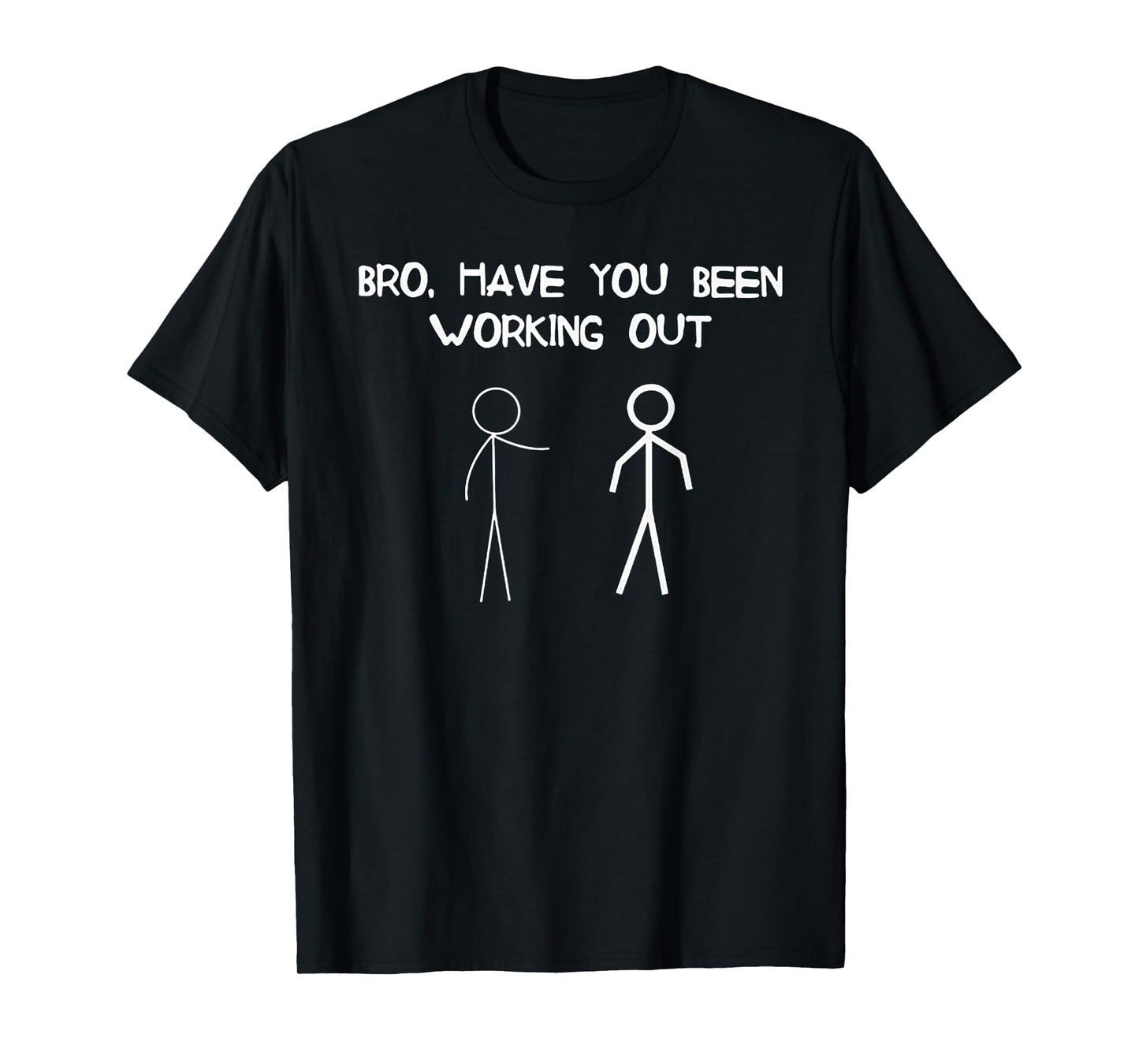 Bro Have You Been Working Out Weight Lifting gift T-Shirt