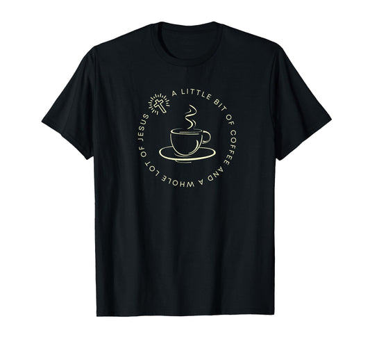 A Little Bit of Coffee and a Whole Lot of Jesus, Women’s T-Shirt