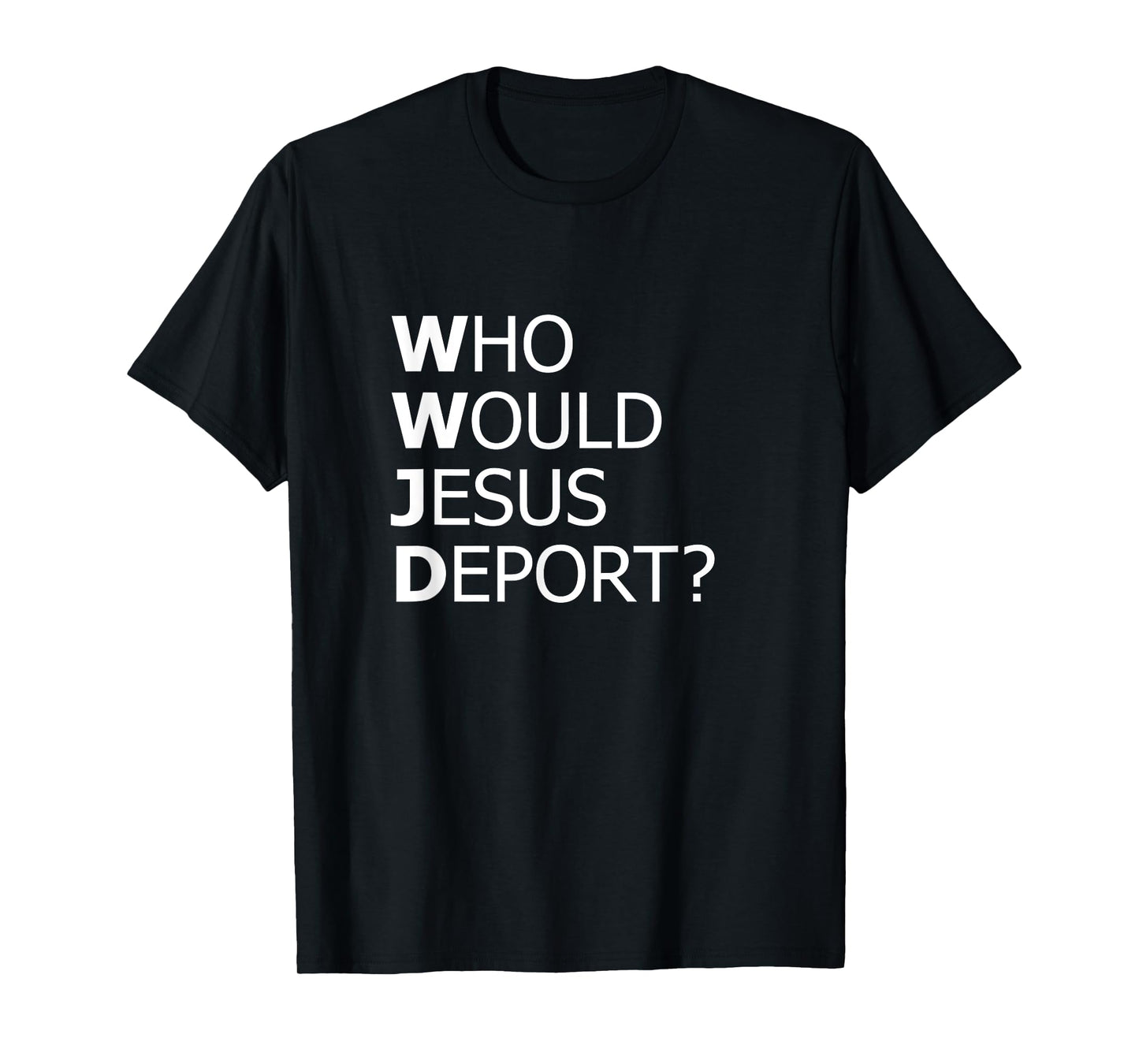 Who Would Jesus Deport Thought-Provoking Social Justice T-Shirt