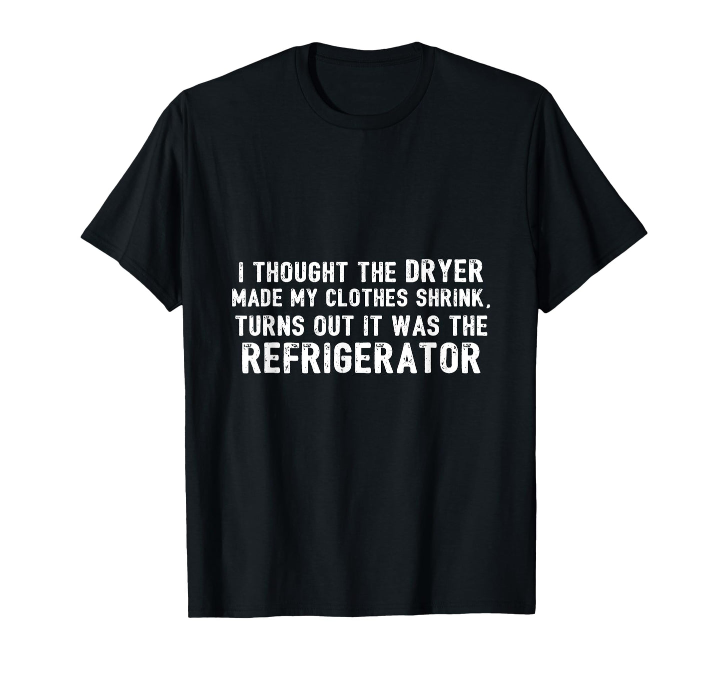 Diet - Thought Dryer Made Clothes Shrink Its My Refrigerator T-Shirt