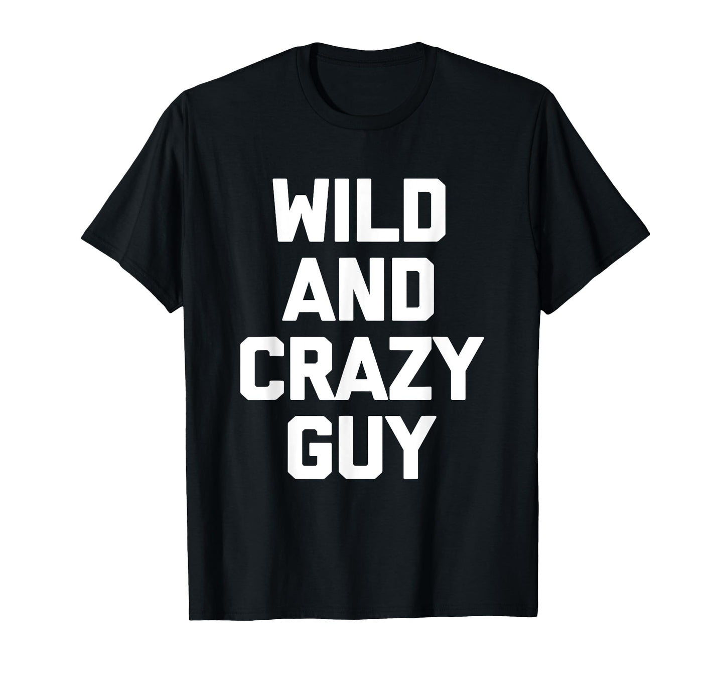 Wild & Crazy Guy T-Shirt funny saying funny shirt for men T-Shirt