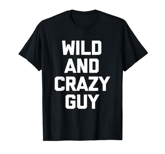 Wild & Crazy Guy T-Shirt funny saying funny shirt for men T-Shirt