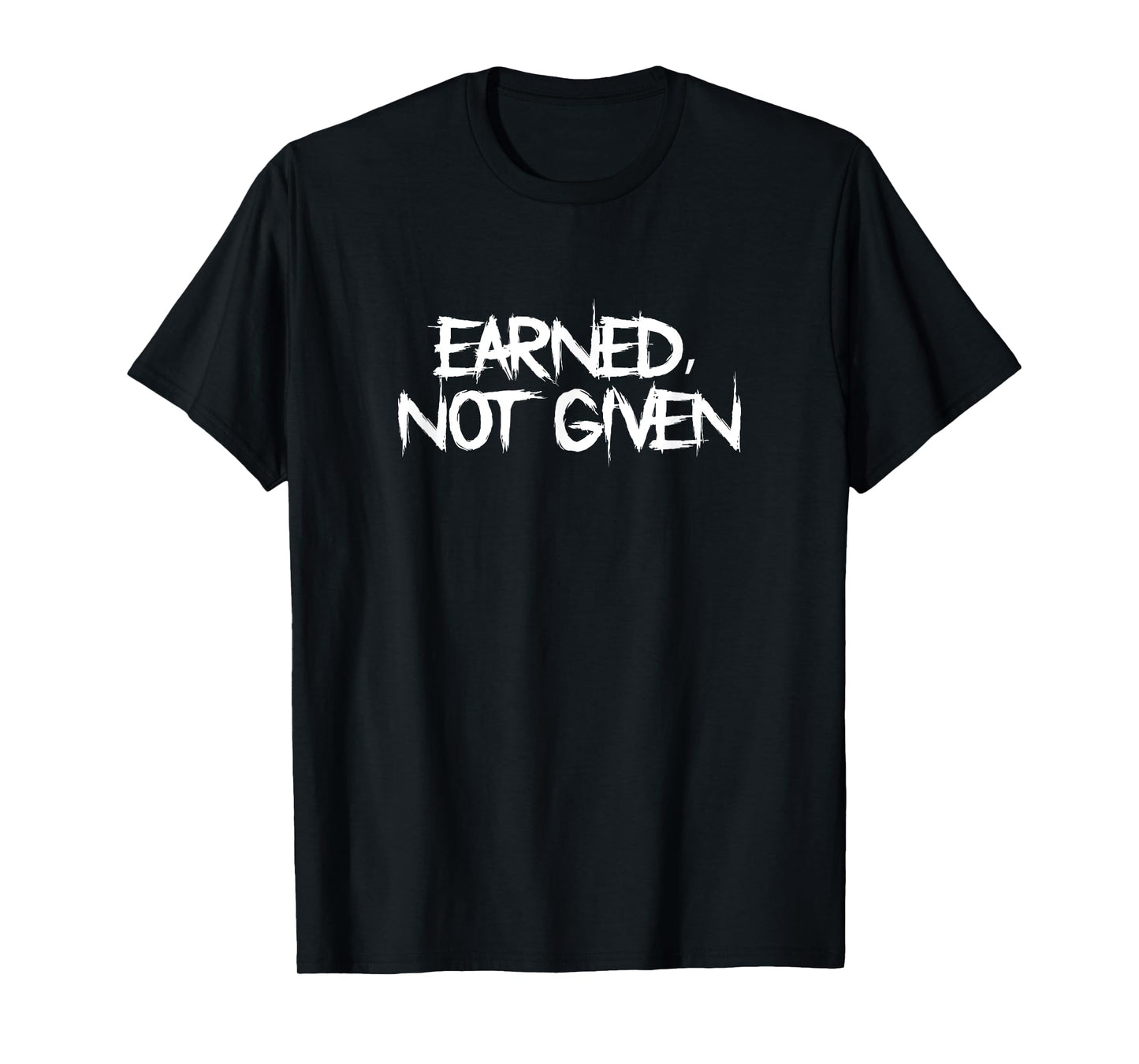 Earned, Not Given Funny Fitness Statement Gym Humor T-Shirt