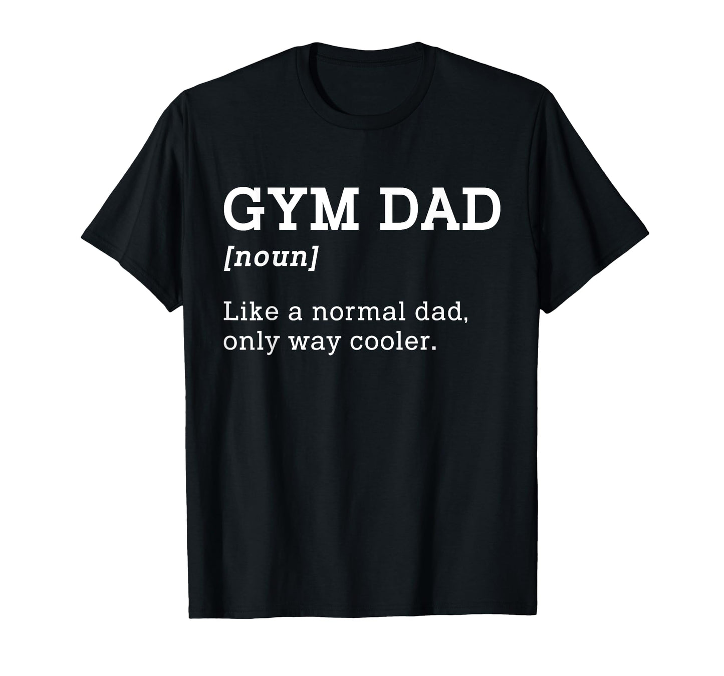 Gym Dad Like A Normal Dad Only Way Cooler Shirt T-Shirt
