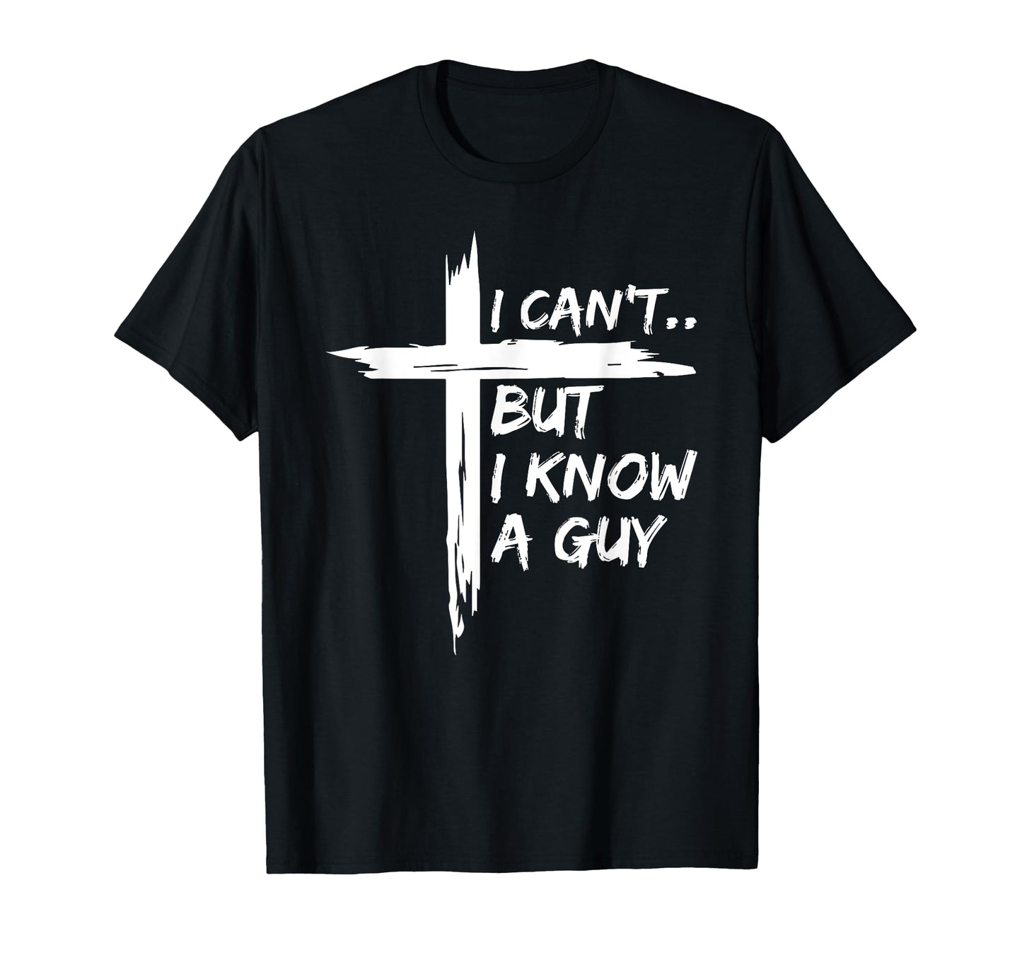 I Can't But I Know A Guy Shirt - Religious Christian T-Shirt