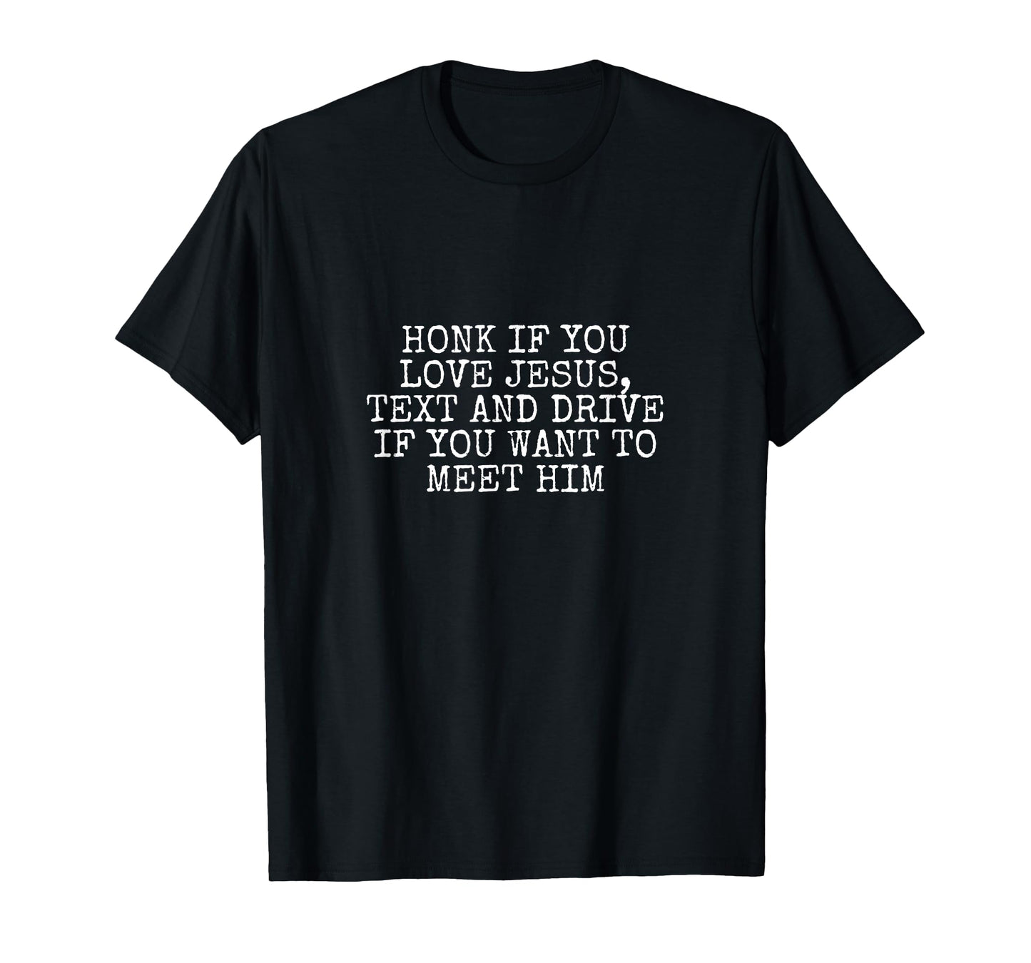 Honk If You Love Jesus, Text and Drive If You Want Meet Him T-Shirt