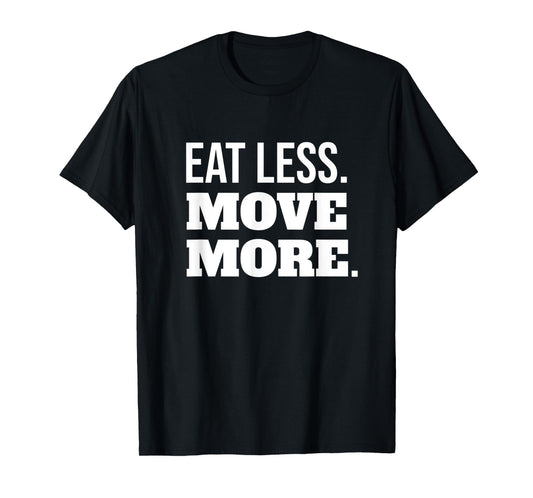 Eat Less Move More Fitness And Weight Loss Motivation T-Shirt