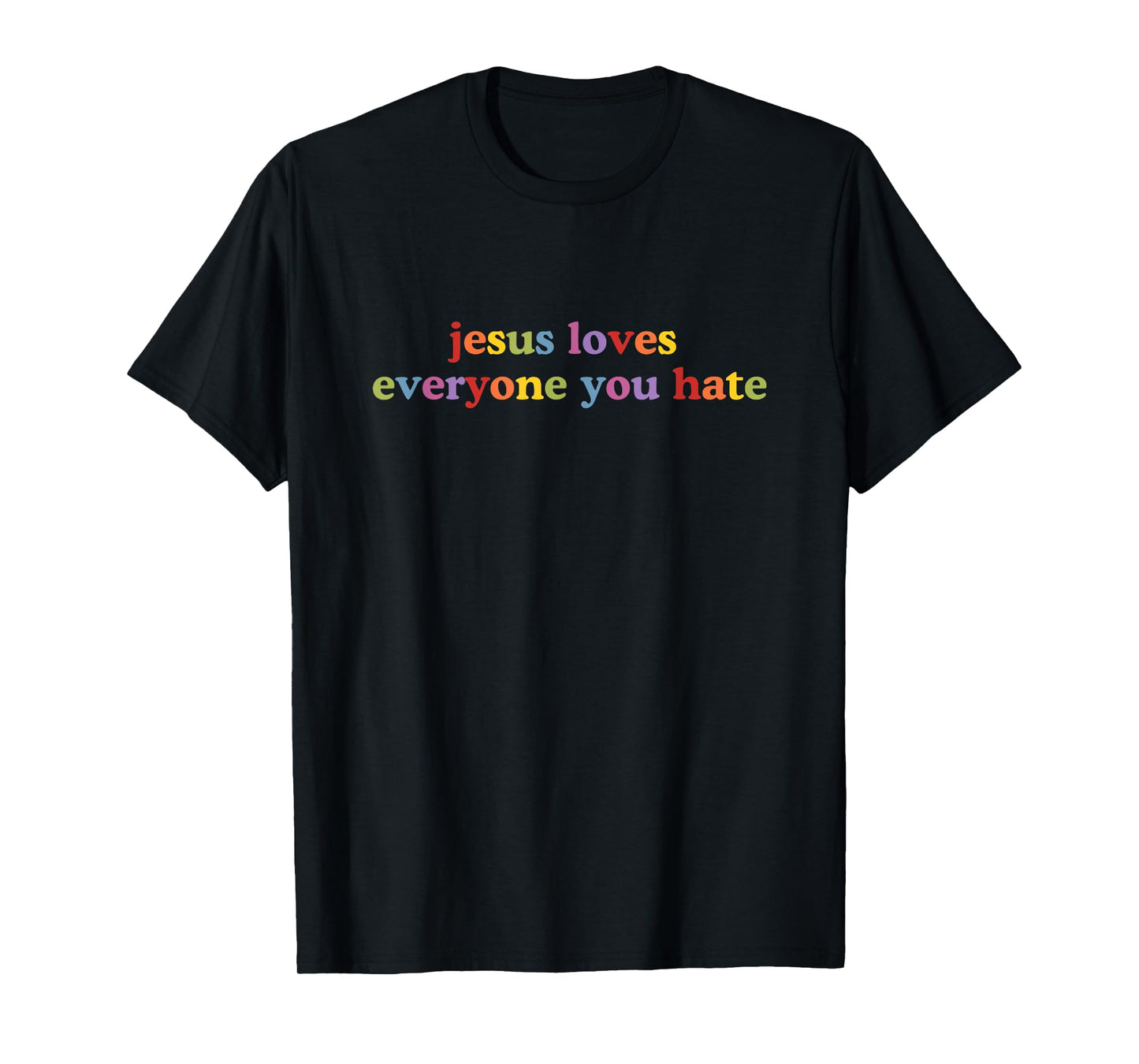 jesus loves everyone you hate T-Shirt
