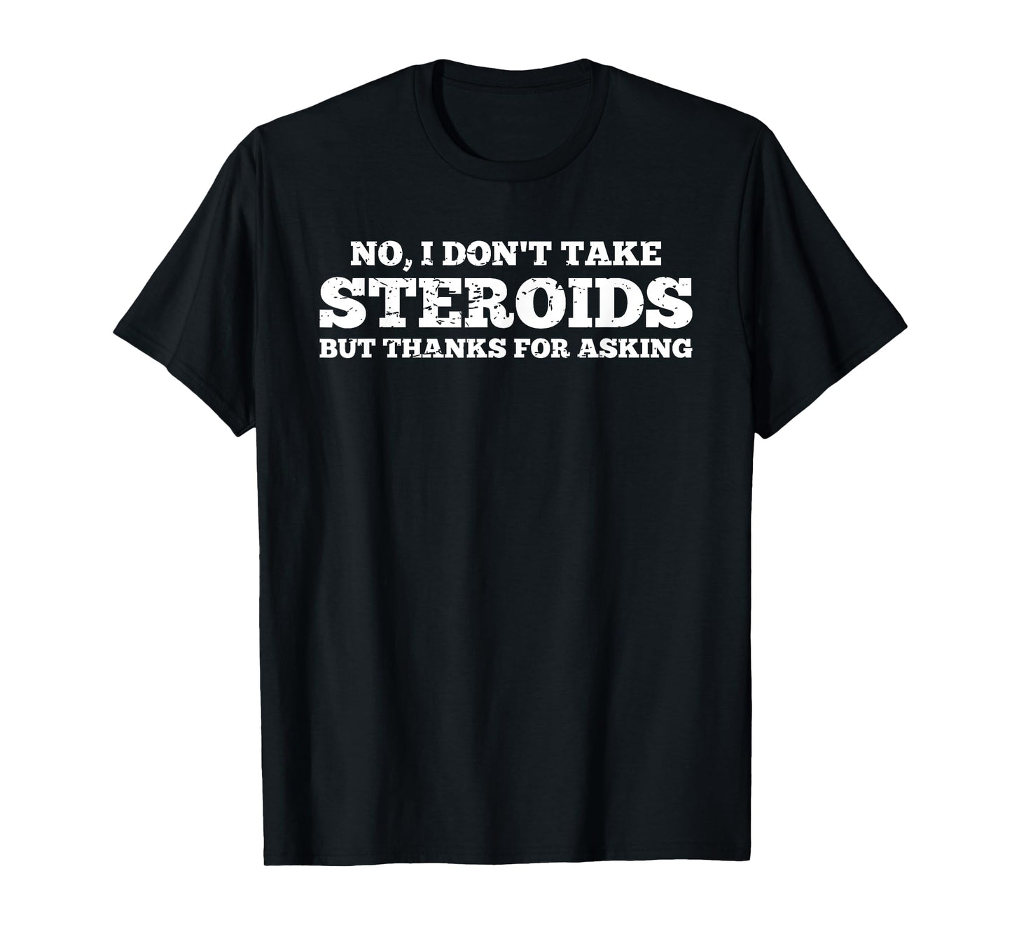 No I Don't Take Steroids But Thanks For Asking Gym T-Shirt T-Shirt