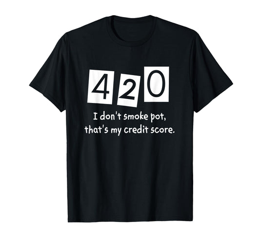 420 I Don't Smoke Pot Thats My Credit Score April Weed Day T-Shirt