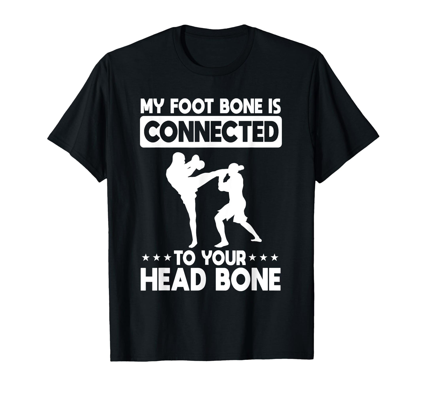 My Foot Bone Is Connected To Your Head Bone Kickboxing T-Shirt