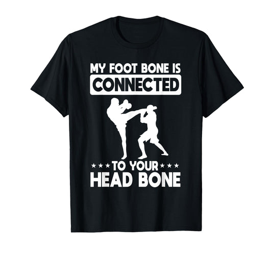 My Foot Bone Is Connected To Your Head Bone Kickboxing T-Shirt