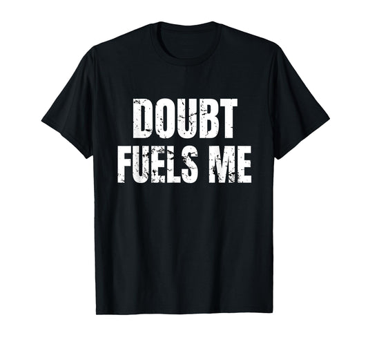 Doubt Fuels Me T Shirt, Motivational Gym Wear Workout Tee T-Shirt