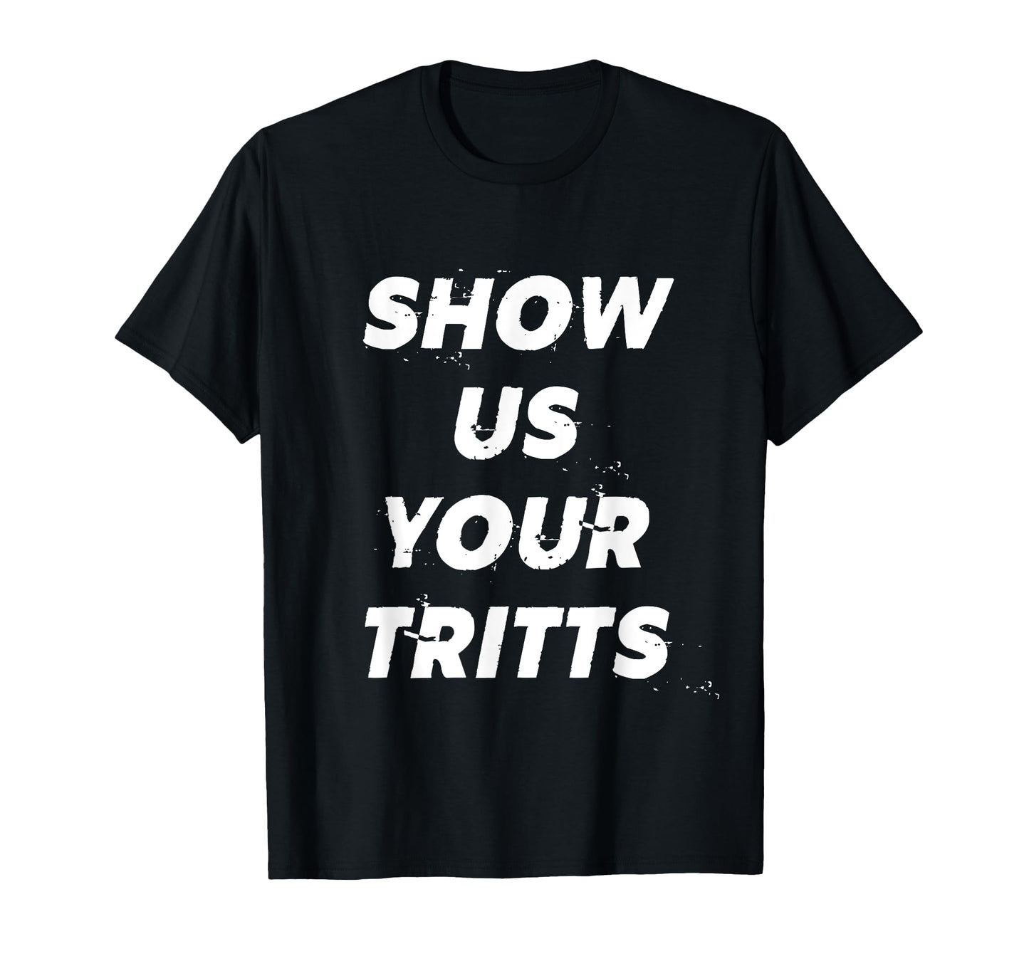 Show Us Your Tritts T-Shirt