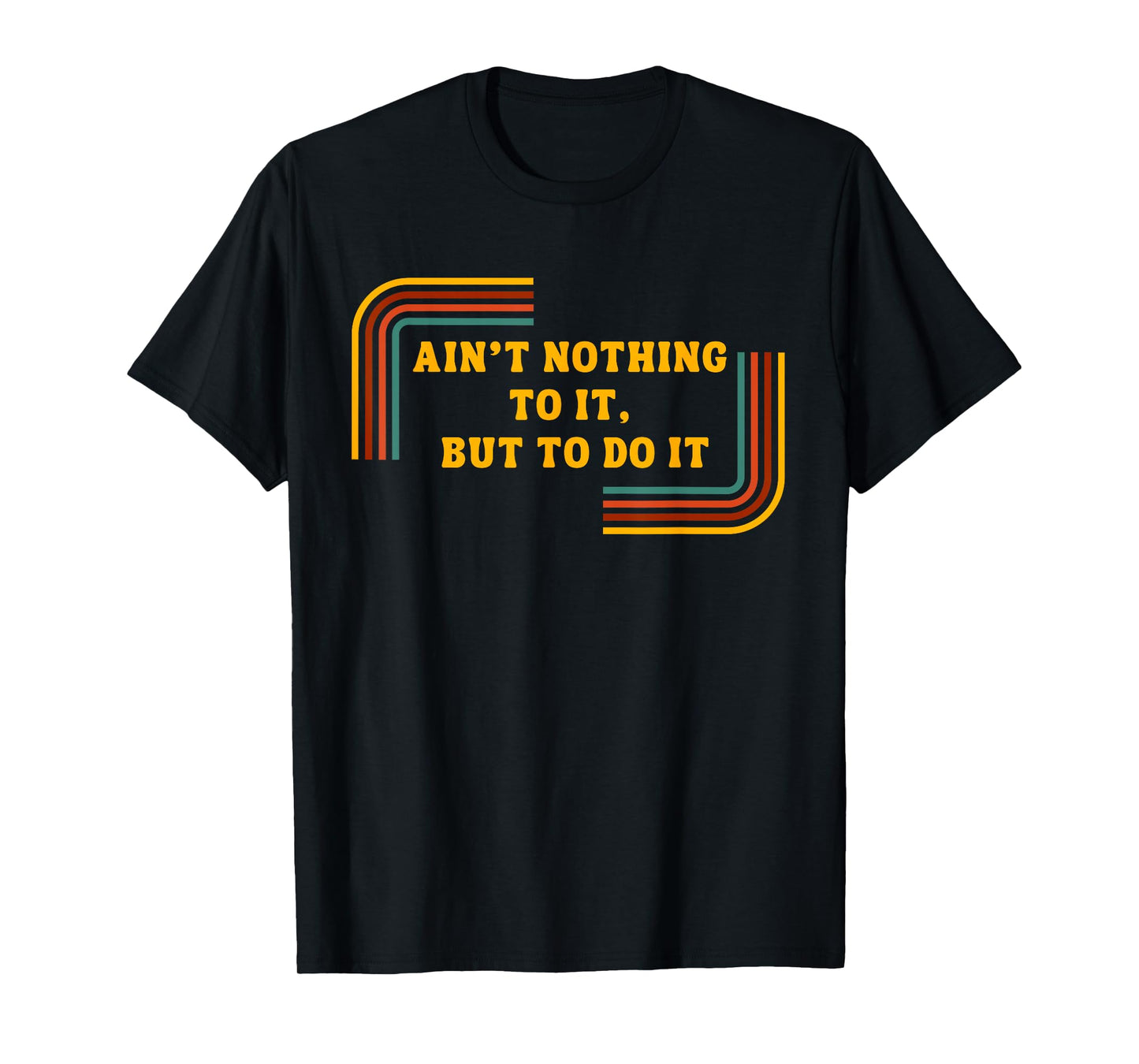 Ain't Nothing To It, But Do It Shirt - Motivational Shirt T-Shirt