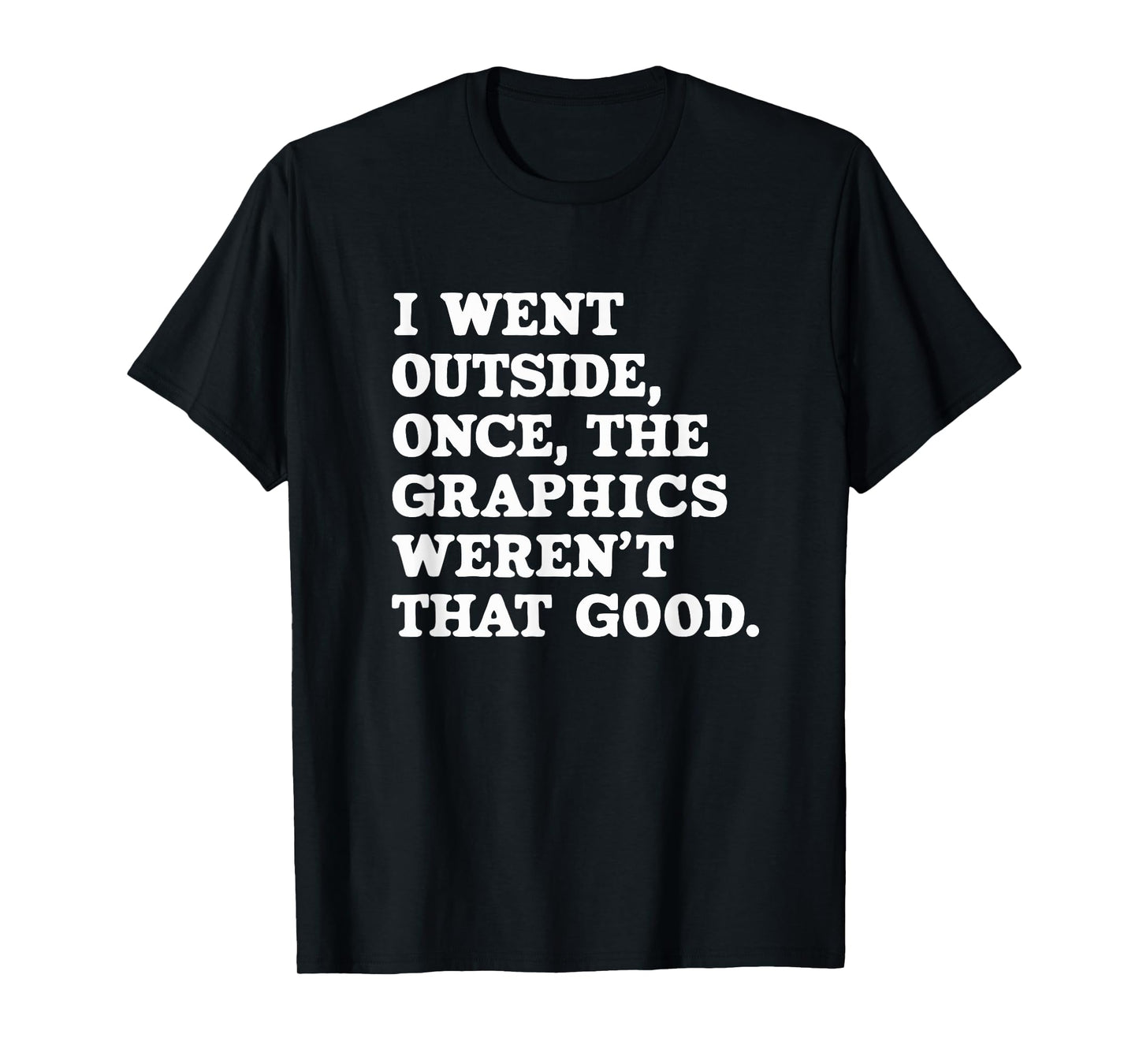I Went Outside Once The Graphics Weren't That Good Gamer T-Shirt