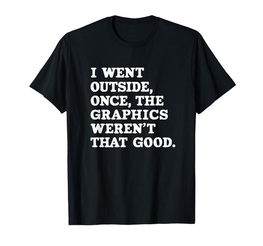 I Went Outside Once The Graphics Weren't That Good Gamer T-Shirt