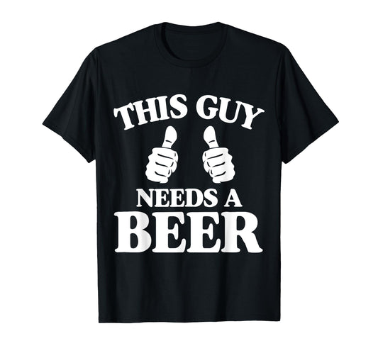 This Guy Needs A Beer Funny T-Shirt T-Shirt