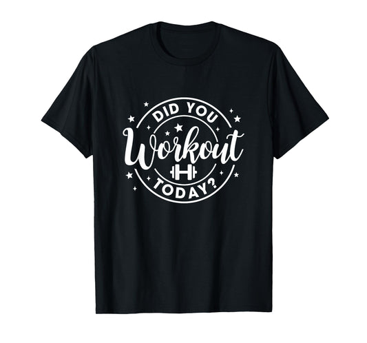 Did You Work Out Today Funny Workout Gym Fitness Exercise T-Shirt