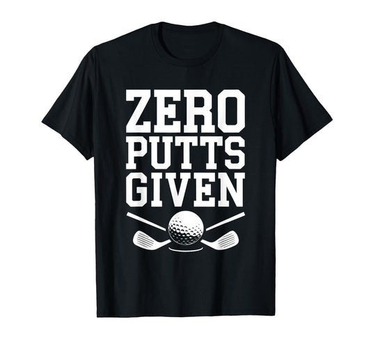 Zero Putts Given Shirt Funny Golf Men Women Golfing T-Shirt